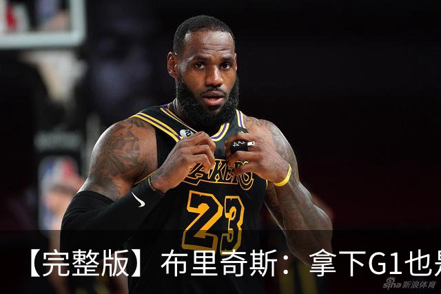 【完整版】布里奇斯：拿下G1也是0-0心态 布伦森就是纯粹的强硬